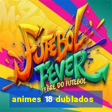 animes 18 dublados